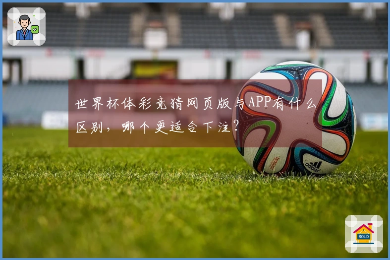 世界杯体彩竞猜网页版与APP有什么区别，哪个更适合下注？